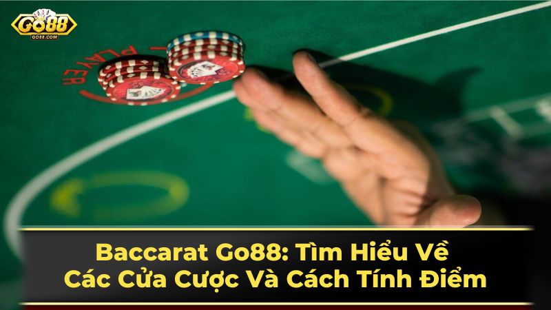 Baccarat Go88: Tìm Hiểu Về Các Cửa Cược Và Cách Tính Điểm 1 Luật chơi Baccarat cơ bản