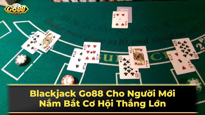 Blackjack Go88 Cho Người Mới: Nắm Bắt Cơ Hội Thắng Lớn 2 Chơi Blackjack trực tuyến