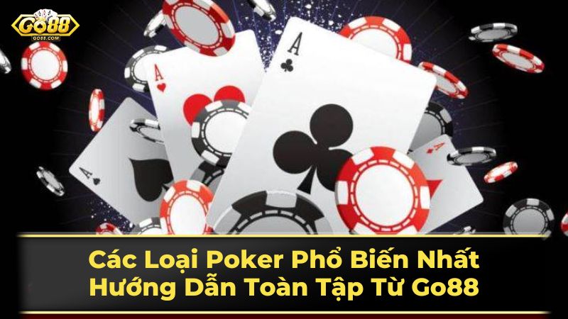 Các Loại Poker Phổ Biến Nhất: Hướng Dẫn Toàn Tập Từ Go88 1 Các Loại Poker Thịnh Hành