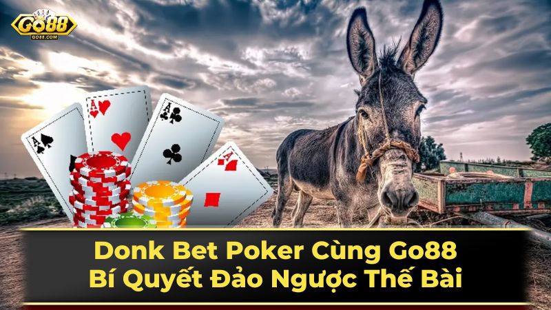Donk Bet Poker Cùng Go88: Bí Quyết Đảo Ngược Thế Bài 2 Khi nào nên sử dụng Donk Bet?