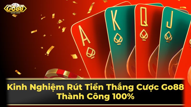Kinh Nghiệm Rút Tiền Thắng Cược Go88 Thành Công 100% 3 Mẹo rút tiền Go88 nhanh chóng và an toàn
