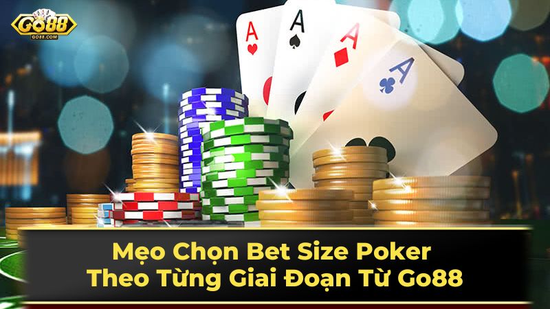 Mẹo Chọn Bet Size Poker Theo Từng Giai Đoạn Từ Go88 3 Chiến lược chọn bet size trong các giai đoạn khác nhau của ván bài
